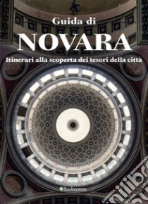 Guida di Novara. Itinerari alla scoperta dei tesori della città libro di Di Palma Luca; Rame Elena; Giordano F. (cur.)