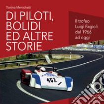 Di piloti, bolidi e altre storie. Il trofeo Luigi Fagioli dal 1966 a oggi libro di Menichetti Tonino