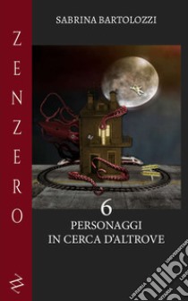 6. Personaggi in cerca d'altrove libro di Bartolozzi Sabrina