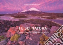 Tu sei Natura. Un viaggio interiore in intima unione con la Terra. Ediz. italiana e inglese libro di Gruzza Alessandro