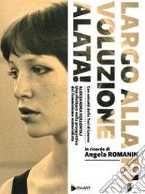 Largo alla rivoluzione alata! In ricordo di Angela Romanin libro di Romanin Angela; Cretella C. (cur.)