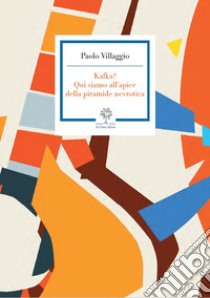 Paolo Villaggio. Kafka? Qui siamo all'apice della piramide nevrotica libro di Villaggio Paolo