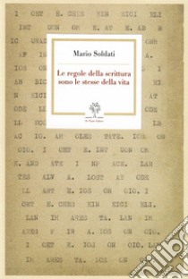 Le regole della scrittura sono le stesse della vita. Un dialogo (1959). Ediz. lusso libro di Soldati Mario