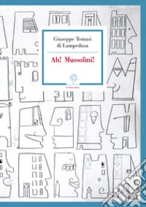 Ah! Mussolini! libro di Tomasi di Lampedusa Giuseppe; Lanza Tomasi G. (cur.)