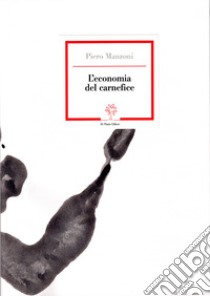 L'economia del carnefice. Ediz. speciale libro di Manzoni Piero; Pautasso G. A. (cur.)