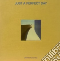 Just a perfect day. Ediz. italiana e inglese libro di Tonellotto Andrea