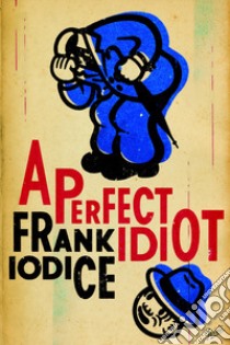 A perfect idiot libro di Iodice Frank