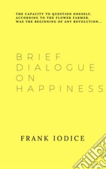 Brief dialogue on happiness. Ediz. spagnola e inglese libro di Iodice Frank