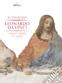 Il Cenacolo. Leonardo da Vinci. Dalle crepe la luce. Nuova ediz. Con Poster libro