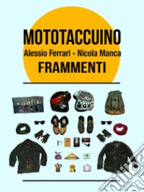 Mototaccuino. Frammenti libro di Manca Nicola; Ferrari Alessio