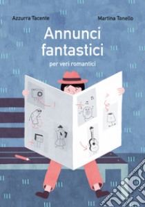 Annunci fantastici per veri romantici. Ediz. illustrata libro di Tacente Azzurra