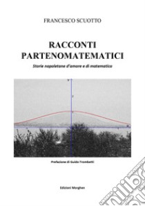 Racconti partenomatematici. Storie napoletane d'amore e di matematica libro di Scuotto Francesco