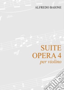 Suite op. 4 per violino. Spartito libro di Baione Alfredo