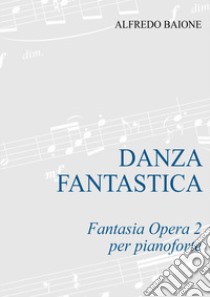 Danza fantastica. Fantasia op. 2 per pianoforte. Partitura libro di Baione Alfredo