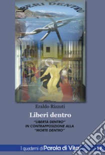 Liberi dentro. «Libertà dentro» in contrapposizione alla «morte dentro» libro di Rizzuti Eraldo