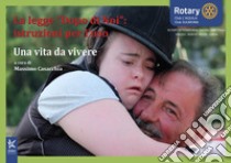 La legge «Dopo di noi»: istruzioni per l'uso. Una vita da vivere. Ediz. speciale libro di Rotary Club L'Aquila; Casacchia M. (cur.)