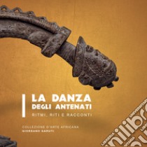 La danza degli antenati. Ritmi, riti e racconti. Ediz. illustrata libro di Associazione Culturale Techne (cur.)