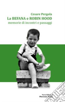 La befana e Robin Hood. Memorie di incontri e passaggi. Nuova ediz. libro di Pergola Cesare