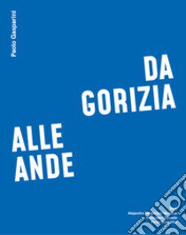 Da Gorizia alle Ande. Ediz. italiana, inglese e spagnola libro di Gasparini Paolo; Sebastiani Verlezza Alejandro; Tomada Francesco