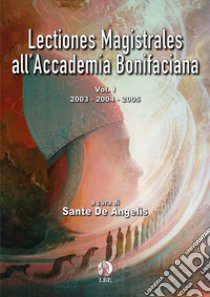 Lectiones magistrales all'Accademia Bonifaciana. Vol. 1: 2003-2004-2005 libro di De Angelis S. (cur.)