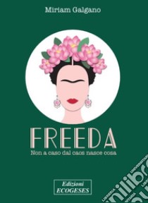 Freeda. Non a caso dal caos nasce cosa libro di Galgano Miriam