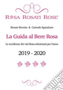 Rosa rosati rosè. La guida al bere rosa 2019-2020. Ediz. italiana e inglese libro di Sgandurra Carmelo; Rovetta Renato