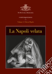 La Napoli velata. Vol. 1: Oreste Pipolo libro di Mangiacapra Giovanni; Gazzara Loredana; Pipolo Miriam