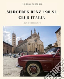 Mercedes Benz 190 SL Club Italia. 25 anni di storia. Ediz. italiana e inglese libro di Mazzetto D. (cur.)