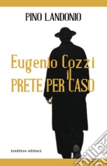 Eugenio Cozzi il prete per caso libro di Pino Landonio; Genovesi R. (cur.)