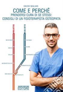 Come e perché prendersi cura di se stessi: consigli di un fisioterapista osteopata libro di Migliari Davide