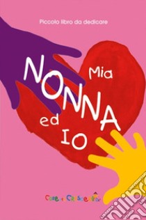 Mia nonna ed io. Ediz. illustrata libro