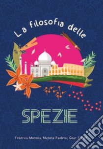 La filosofia delle spezie. Ediz. illustrata libro di Morolla Federica; Paoletti Michela; Saraff Gour