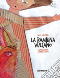 La bambina vulcano. Ediz. illustrata libro di Cosentino Chicca