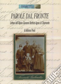 Parole dal fronte. Lettere dell'alpino Giovanni Battista Agnes di Chiomonte libro di Perol Adriano; Brayda I. (cur.); Perol A. (cur.)