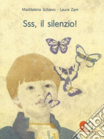 Sss, il silenzio! Ediz. a colori libro di Schiavo Maddalena