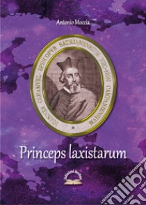 Princeps laxistarum. Juan Caramuel y Lobkowitz libro di Moccia Antonio