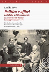 Politica e affari nell'Italia del Risorgimento. Lo scontro in Valle Telesina. Personaggi e vicende (1860-1882) libro di Bove Emilio