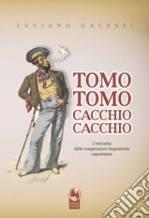 Tomo tomo, cacchio cacchio. L'estrosità delle trasgressioni linguistiche napoletane libro di Galassi Luciano; Curci A. (cur.)