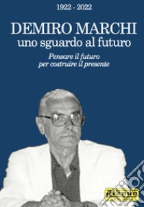 Demiro Marchi, uno sguardo al futuro. Pensare il futuro per costruire il presente. Alando, altri tempi libro