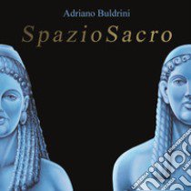 Spazio sacro libro di Buldrini Adriano; Di Bella Rosario