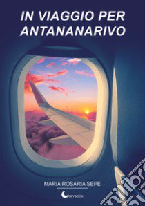 In viaggio per Antananarivo libro di Sepe Maria Rosaria