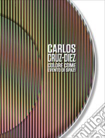 Carlos Cruz-Diez. Colore come evento di spazi. Ediz. italiana e inglese libro