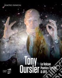 Tony Oursler. Le volcan, poetics tattoo & UFO. Catalogo della mostra (Milano, 5 aprile-1 giungo 2019). Ediz. italiana e inglese libro di Addamiano A. (cur.); Paparoni D. (cur.)