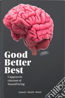 Good Better Best. L'approccio vincente al NeuroPricing libro di Rosati Cesare; Coiante Giovanni Battista; Terlizzi Luca