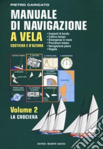 Manuale di navigazione a vela. Costiera e d'altura. Vol. 2: La crociera libro di Caricato Pietro