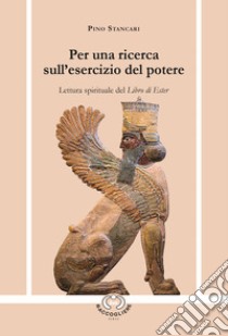 Per una ricerca sull'esercizio del potere. Lettura spirituale del Libro di Ester libro di Pino Stancari