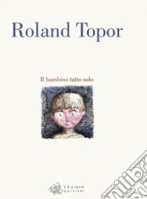 Il bambino tutto solo libro di Topor Roland