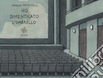 Ho dimenticato l'ombrello. Ediz. illustrata libro di Matticchio Franco