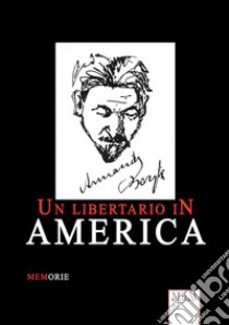 Un libertario in America. Memorie libro di Borghi Armando
