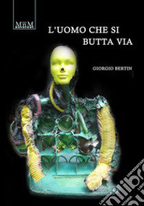 L'uomo che si butta via libro di Bertin Giorgio